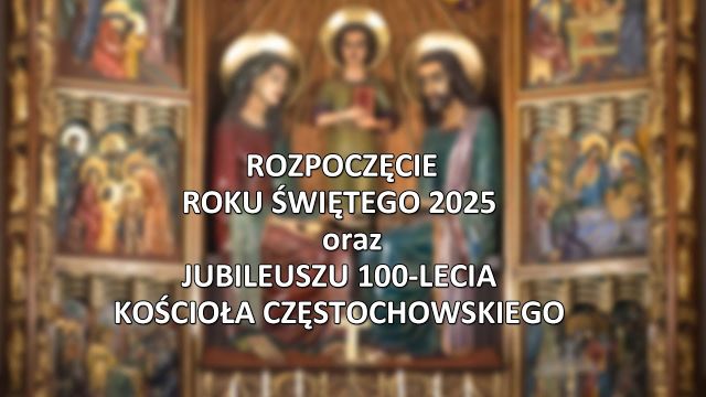 Rozpoczęcie Roku Świętego 2025 oraz Jubileuszu 100-lecia Kościoła Częstochowskiego